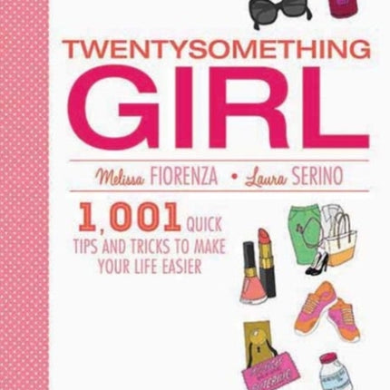 Twentysomething Girl: 1001 Quick Tips and Tricks