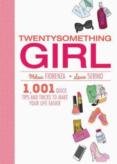 Twentysomething Girl: 1001 Quick Tips and Tricks to Make Your Life Easier