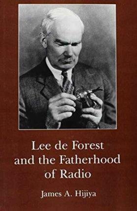 Lee De Forest and the Fatherhood of Radio