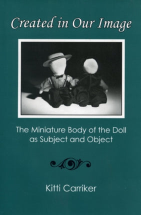 Created in Our Image: The Miniature Body of the Doll As Subject and Object