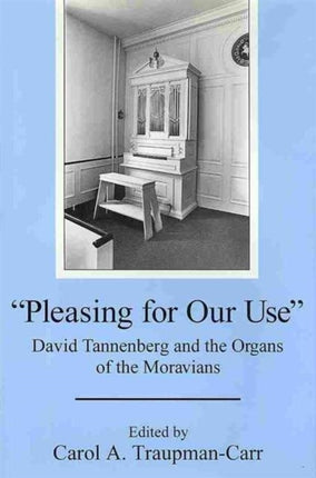 'Pleasing for Our Use': David Tannenberg and the Organs of the Moravians