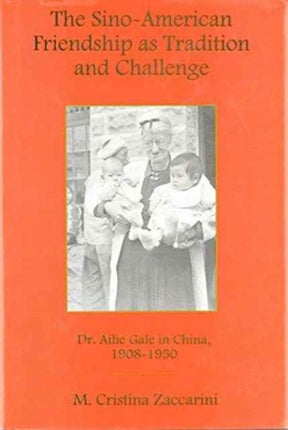 The Sino-American Friendship As Tradition and Challenge: Dr. Ailie Gale in China, 1908-1950