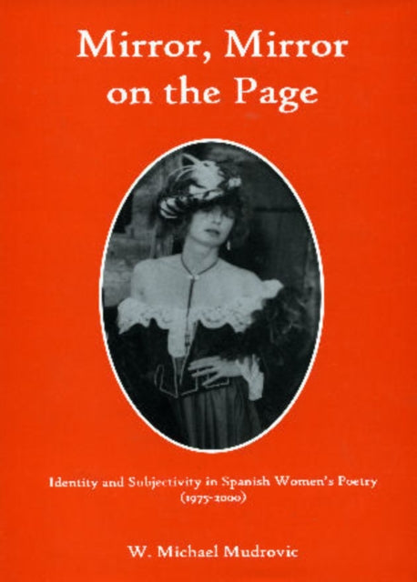 Mirror, Mirror on the Page: Identity and Subjectivity in Spanish Women's Poetry (1975-2000)