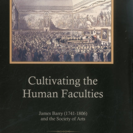 Cultivating the Human Faculties: James Barry (1741-1806) and the Society of Arts