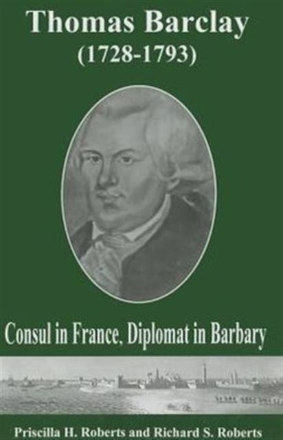 Thomas Barclay (1728-1793): Consul in France, Diplomat in Barbary