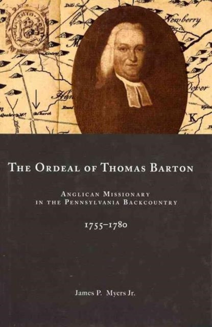 The Ordeal of Thomas Barton: Anglican Missionary in the Pennsylvania Backcountry, 1755-1780