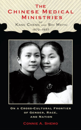 The Chinese Medical Ministries of Kang Cheng and Shi Meiyu, 1872–1937: On a Cross-Cultural Frontier of Gender, Race, and Nation