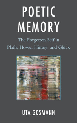 Poetic Memory: The Forgotten Self in Plath, Howe,