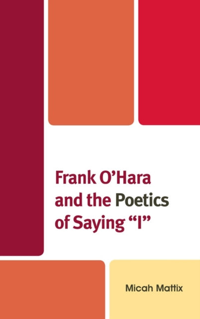 Frank O'Hara and the Poetics of Saying 'I'