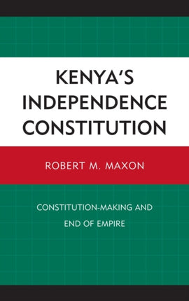 Kenya's Independence Constitution: Constitution-Making and End of Empire