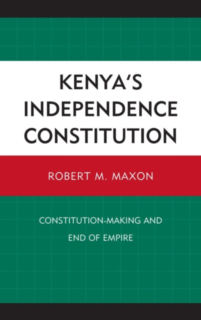 Kenya's Independence Constitution: Constitution-Making and End of Empire