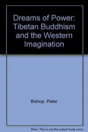 Dreams of Power: Tibetan Buddhism and the Western Imagination