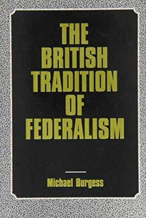 The British Tradition of Federalism: Studies in Federalism (Leicester, England)