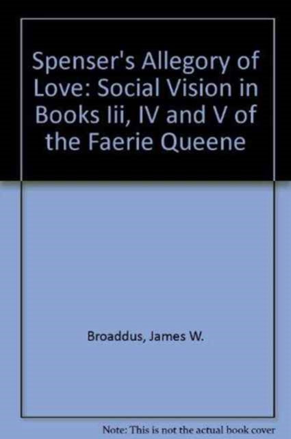 Spenser's Allegory of Love: Social Vision in Books Iii, IV and V of the Faerie Queene