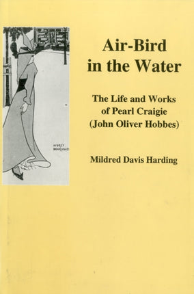 Air-Bird in the Water: The Life and Work of Pearl Craigie (John Oliver Hobbes)