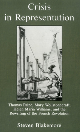 Crisis in Representation: Thomas Paine, Mary Wollstonecraft, Helen Maria Williams, and the Rewriting of the French Revolution