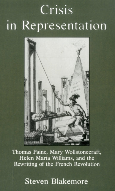 Crisis in Representation: Thomas Paine, Mary Wollstonecraft, Helen Maria Williams, and the Rewriting of the French Revolution