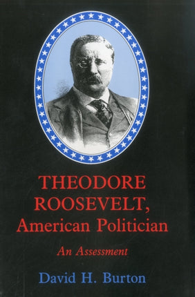 Theodore Roosevelt, American Politician: An Assessment