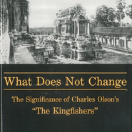 What Does Not Change: The Significance of Charles Olson's 'the Kingfishers'