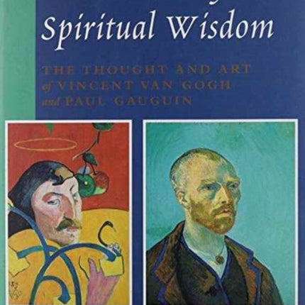 The Pursuit of Spiritual Wisdom: The Thought and Art of Vincent Van Gogh and Paul Gauguin