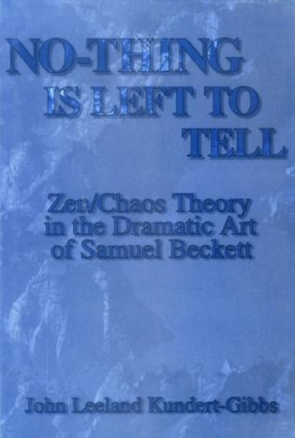 No-Thing Is Left to Tell: Zen/Chaos Theory in the Dramatic Art of Samuel Beckett