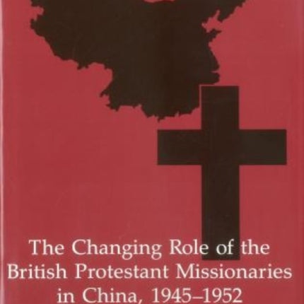 The Changing Role of the British Protestant Missionaries in China, 1945-1952