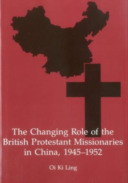 The Changing Role of the British Protestant Missionaries in China, 1945-1952