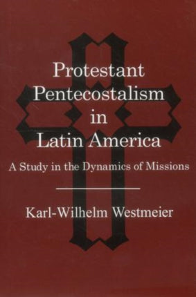 Protestant Pentecostalism in Latin America: A Study in the Dynamics of Missions