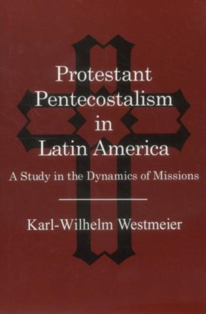 Protestant Pentecostalism in Latin America: A Study in the Dynamics of Missions