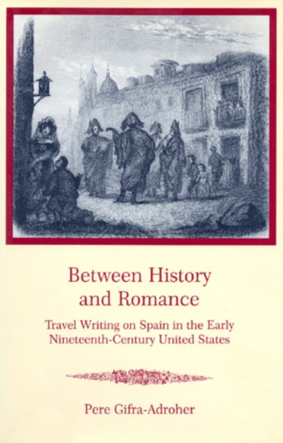 Between History and Romance: Travel Writing on Spain in the Early Nineteenth-Century United States