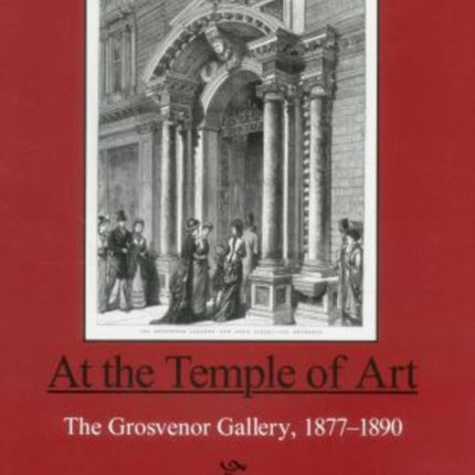 At the Temple of Art: The Grosvenor Gallery 1877-1890