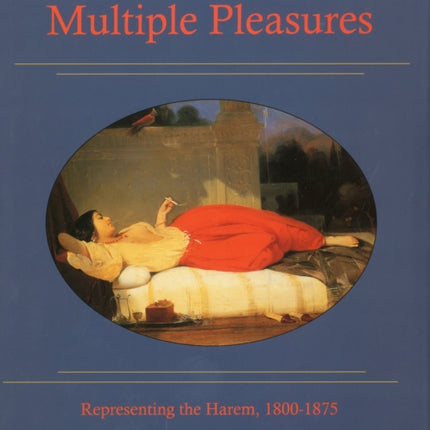 Multiple Wives, Multiple Pleasures: Representing the Harem, 1800-1875