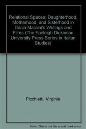 Relational Spaces: Daughterhood, Motherhood, and Sisterhood in Dacia Maraini's Writings and Films