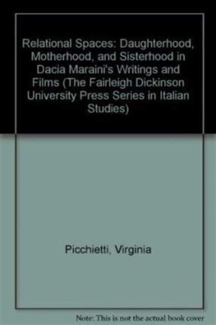 Relational Spaces: Daughterhood, Motherhood, and Sisterhood in Dacia Maraini's Writings and Films