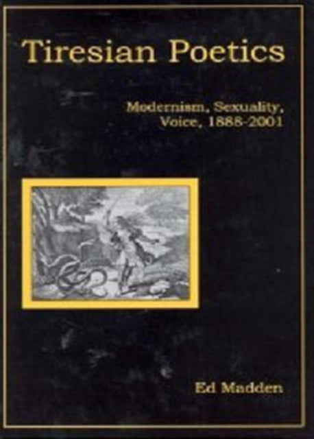 Tiresian Poetics: Modernism, Sexuality, Voice, 1888-2001