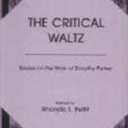 The Critical Waltz: Essays on the Work of Dorothy Parker