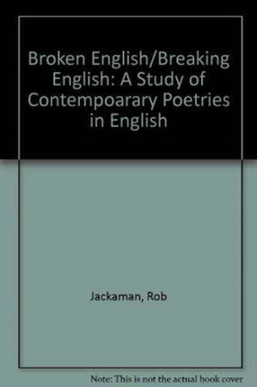 Broken English/Breaking English: A Study of Contempoarary Poetries in English