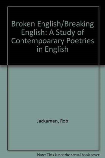 Broken English/Breaking English: A Study of Contempoarary Poetries in English