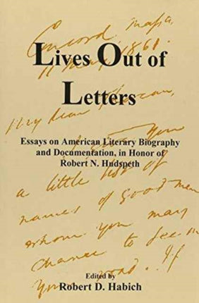 Lives Out of Letters: Essays on American Literary Biography and Documentation in Honor of Robert N. Hudspeth