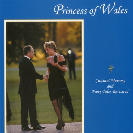 Representing Diana, Princess of Wales: Cultural Memory and Fairy Tales Revisited