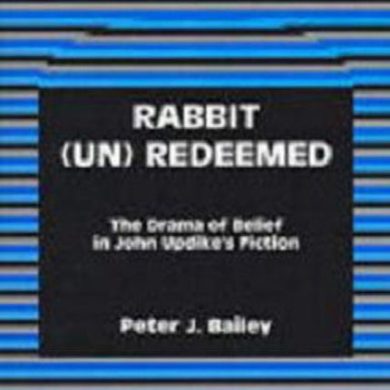 Rabbit (Un)Redeemed: The Drama of Belief in John UpdikeOs Fiction