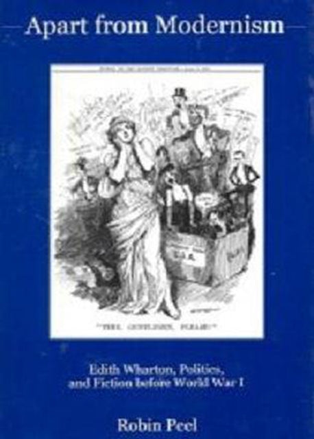 Apart from Modernism: Edith Wharton, Politics, and Fiction Before World War I