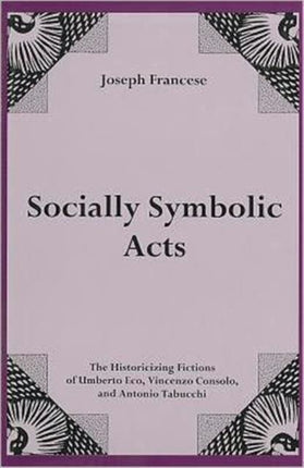 Socially Symbolic Acts: The Historicizing Fictions of Umberto Eco, Vincenzo Consolo, and Antonio Tabucchi