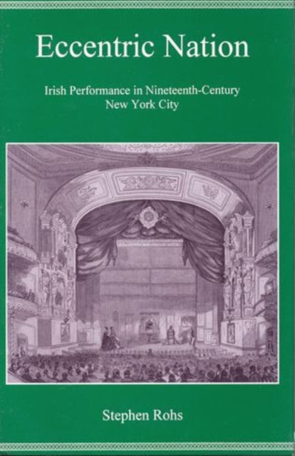 Eccentric Nation: Irish Performance in Nineteeth-Century New York City