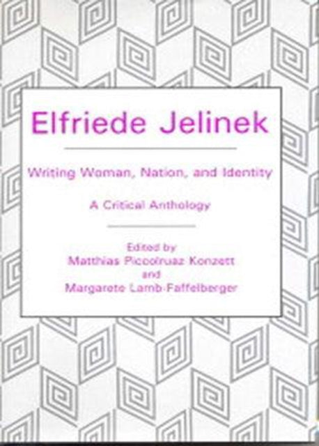 Elfriede Jelinek: Writing Woman, Nation, and Identity: A Critical Anthology