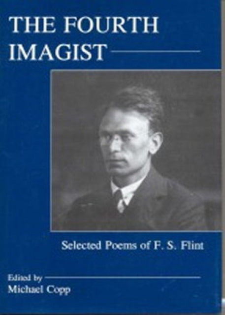 The Fourth Imagist: Selected Poems of F. S. Flint