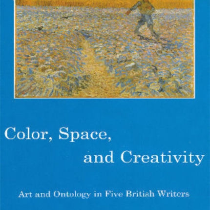 Color, Space, and Creativity: Art and Ontology in Five British Writers