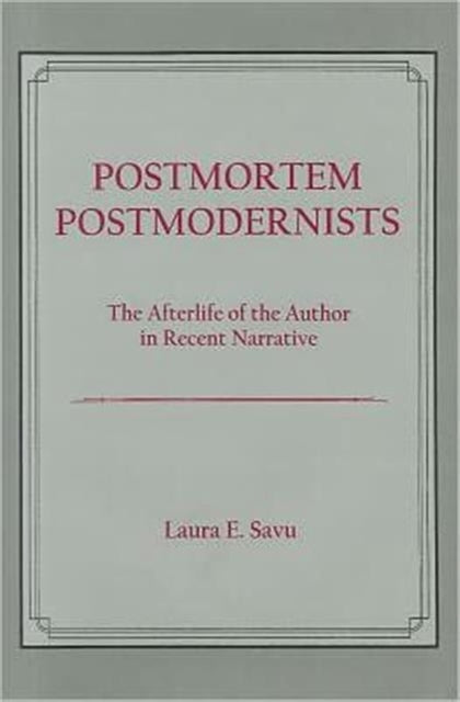 Postmortem Postmodernists: The Afterlife of the Author in Recent Narrative