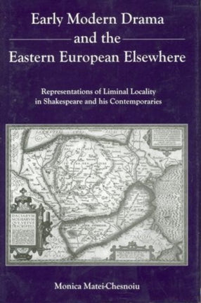 Early Modern Drama and the Eastern Europen Elsewhere: Representation of Liminal Locality in Shakespeare and His Contemporaries