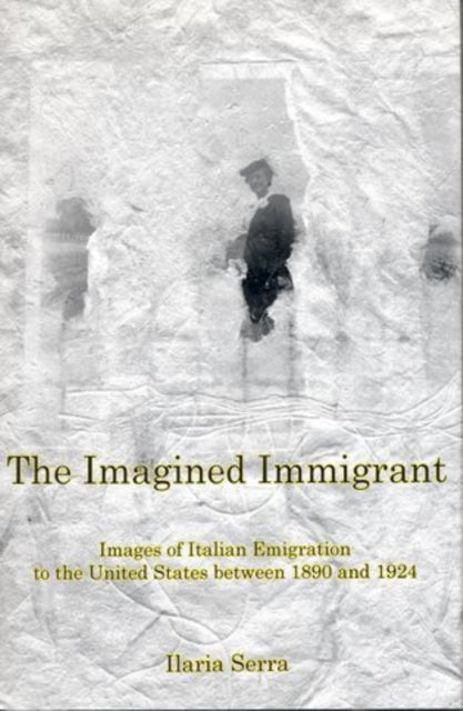 The Imagined Immigrant: The Images of Italian Emigration to the United States Between 1890 and 1924